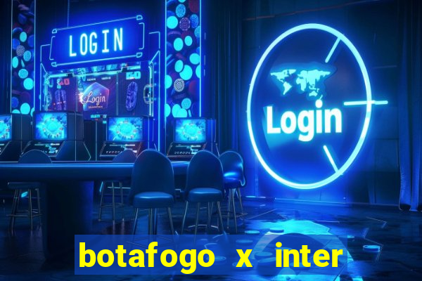 botafogo x inter onde assistir